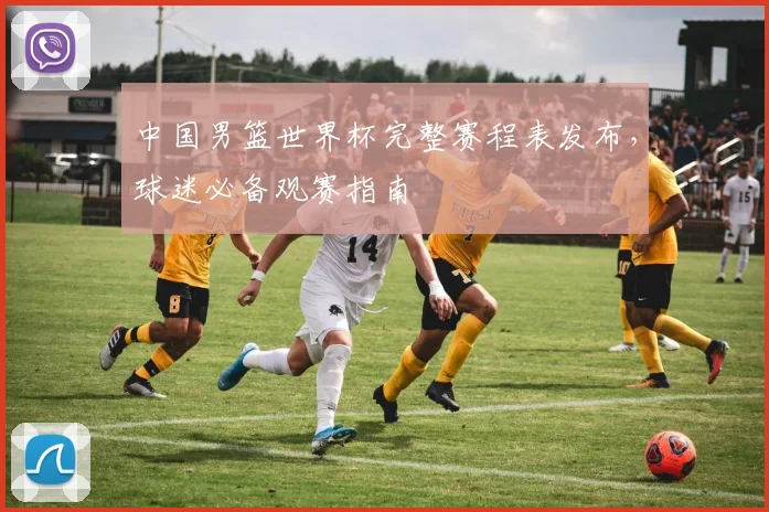 中国男篮世界杯完整赛程表发布，球迷必备观赛指南