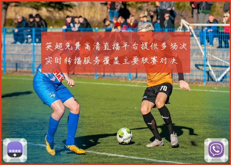 英超免费高清直播平台提供多场次实时转播服务覆盖主要联赛对决
